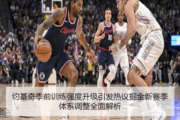 约基奇季前训练强度升级引发热议掘金新赛季体系调整全面解析 | YYSPORTS